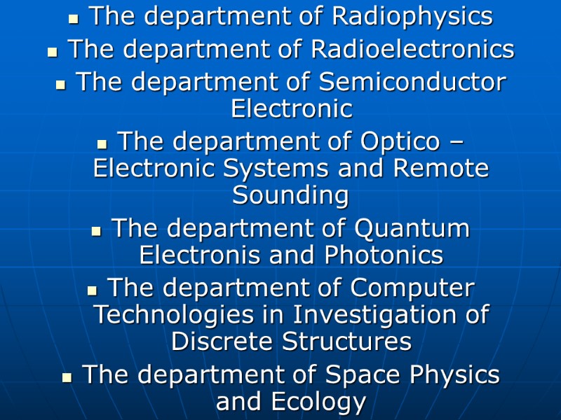 The department of Radiophysics The department of Radioelectronics The department of Semiconductor Electronic The